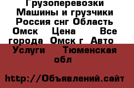 Грузоперевозки.Машины и грузчики.Россия.снг,Область.Омск. › Цена ­ 1 - Все города, Омск г. Авто » Услуги   . Тюменская обл.